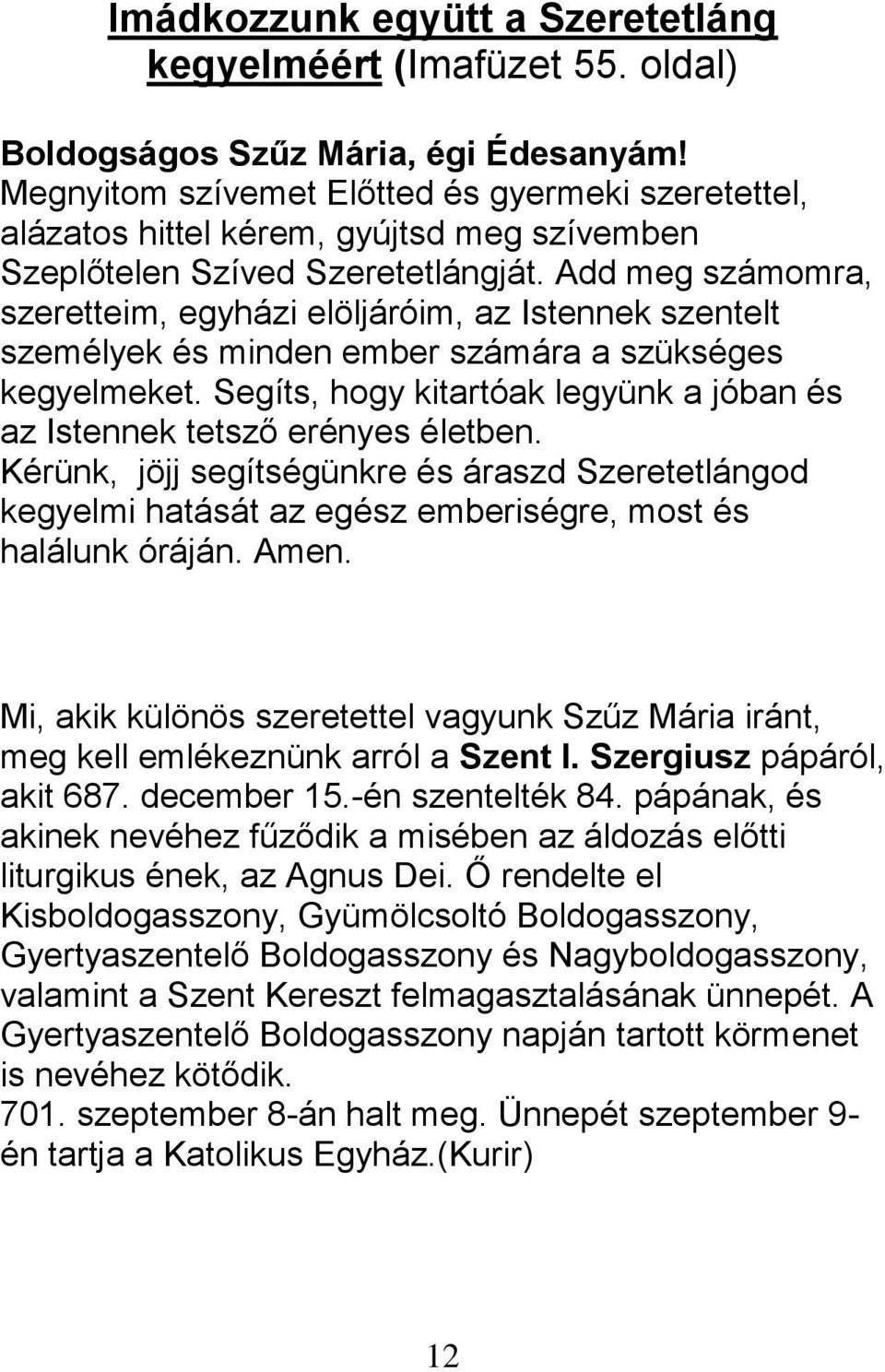 Add meg számomra, szeretteim, egyházi elöljáróim, az Istennek szentelt személyek és minden ember számára a szükséges kegyelmeket.