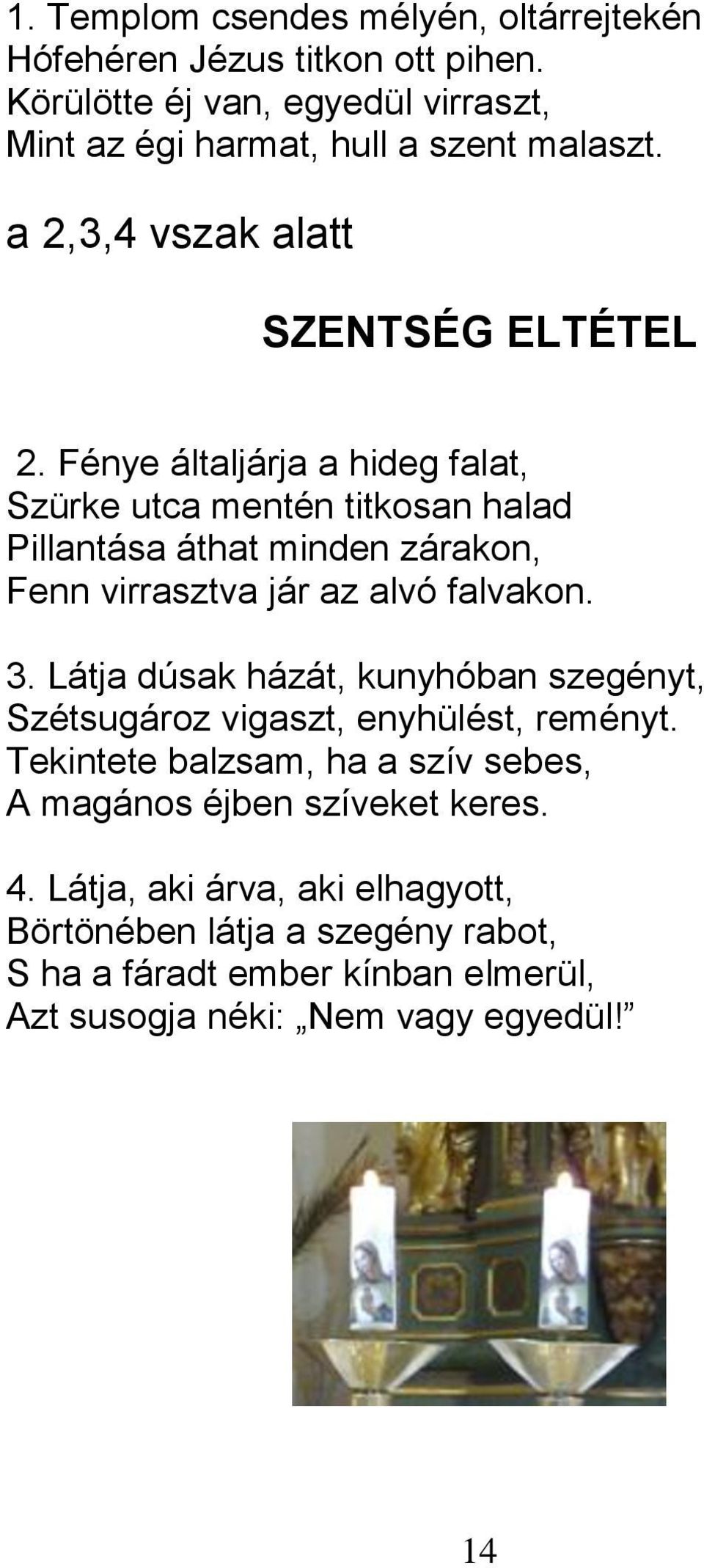 Fénye általjárja a hideg falat, Szürke utca mentén titkosan halad Pillantása áthat minden zárakon, Fenn virrasztva jár az alvó falvakon. 3.