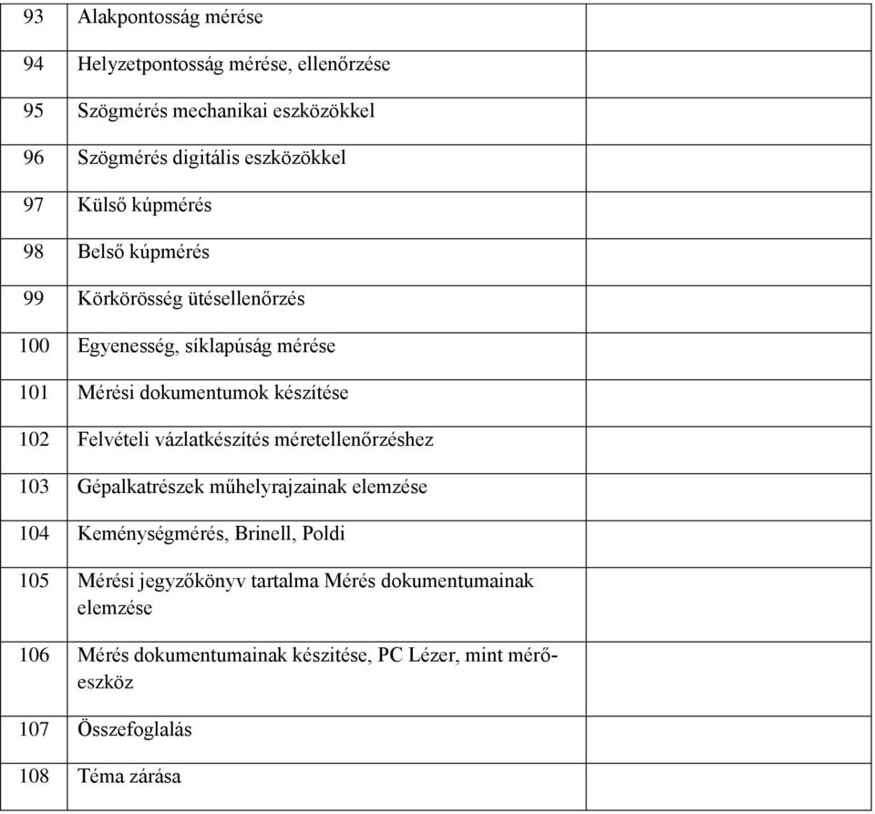Felvételi vázlatkészítés méretellenőrzéshez 103 Gépalkatrészek műhelyrajzainak elemzése 104 Keménységmérés, Brinell, Poldi 105 Mérési