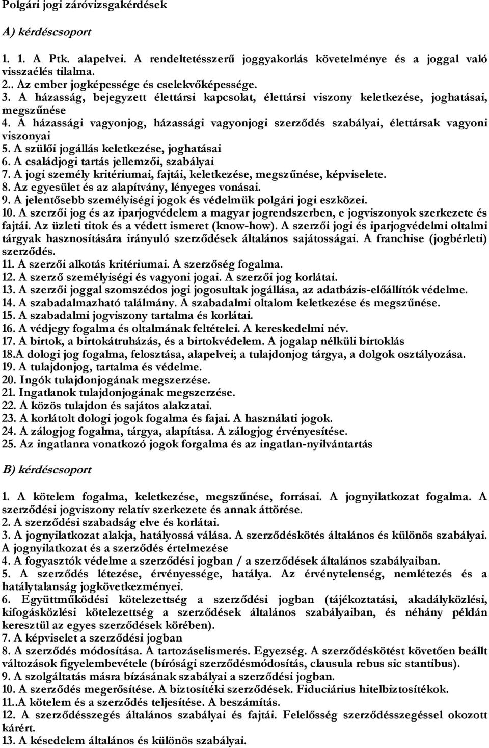 A szülői jogállás keletkezése, joghatásai 6. A családjogi tartás jellemzői, szabályai 7. A jogi személy kritériumai, fajtái, keletkezése, megszűnése, képviselete. 8.