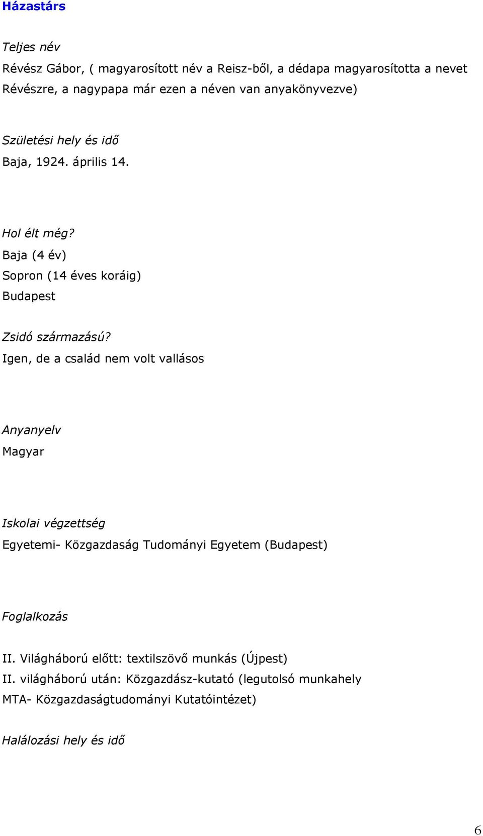 Igen, de a család nem volt vallásos Anyanyelv Magyar Iskolai végzettség Egyetemi- Közgazdaság Tudományi Egyetem (Budapest) Foglalkozás II.