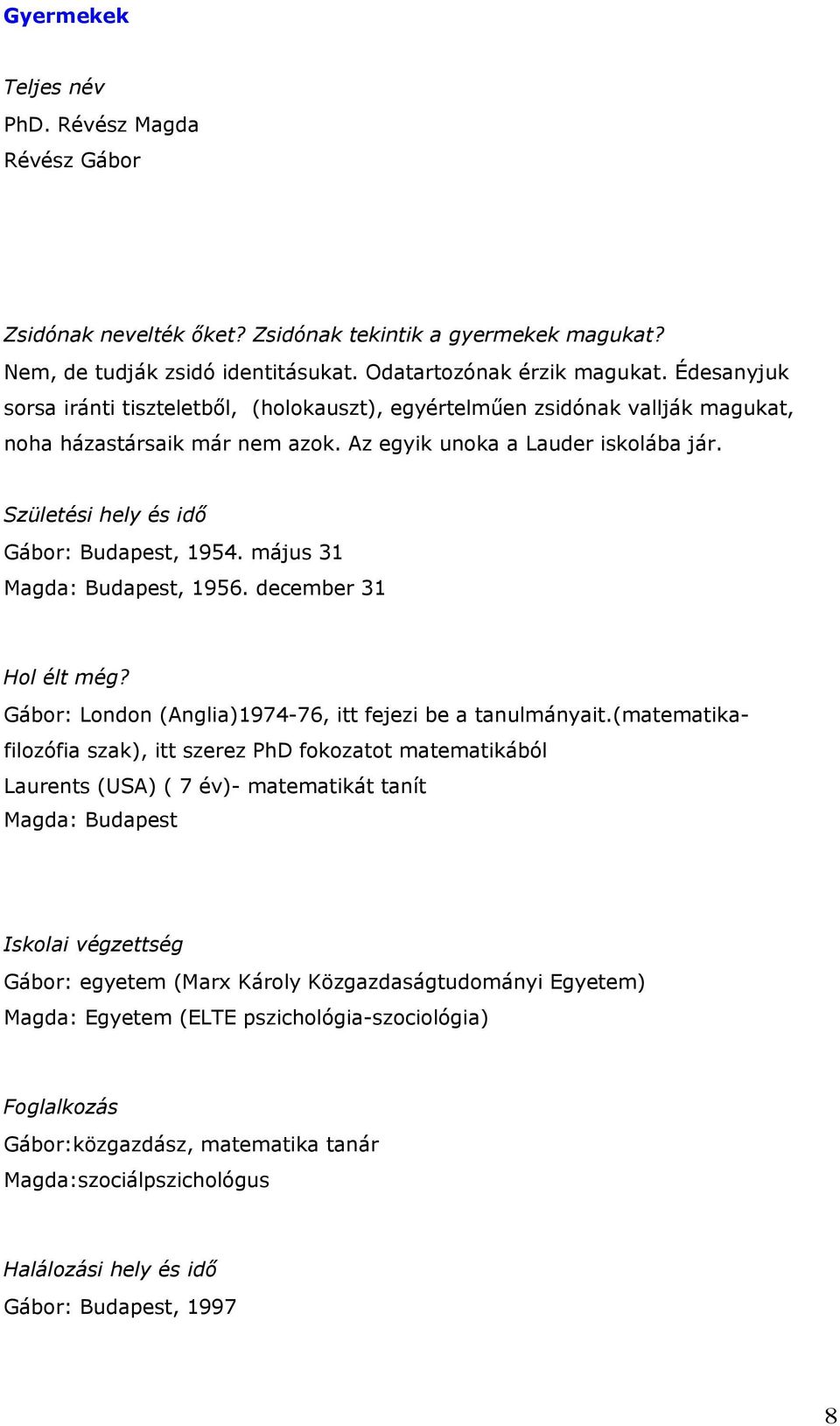 Születési hely és idő Gábor: Budapest, 1954. május 31 Magda: Budapest, 1956. december 31 Hol élt még? Gábor: London (Anglia)1974-76, itt fejezi be a tanulmányait.