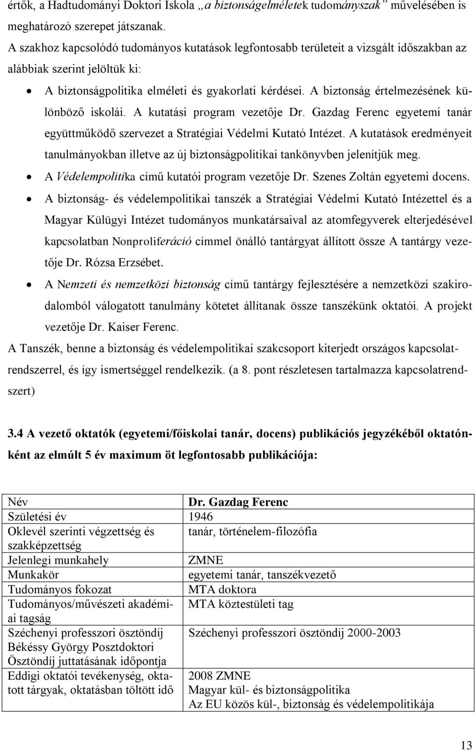 A biztonság értelmezésének különböző iskolái. A kutatási program vezetője Dr. Gazdag Ferenc tanár együttműködő szervezet a Stratégiai Védelmi Kutató Intézet.