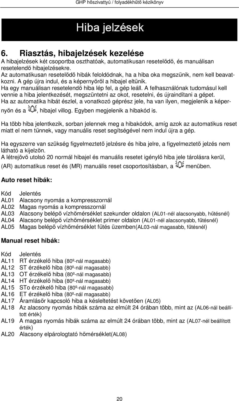 Ha egy manuálisan resetelendő hiba lép fel, a gép leáll. A felhasználónak tudomásul kell vennie a hiba jelentkezését, megszüntetni az okot, resetelni, és újraindítani a gépet.