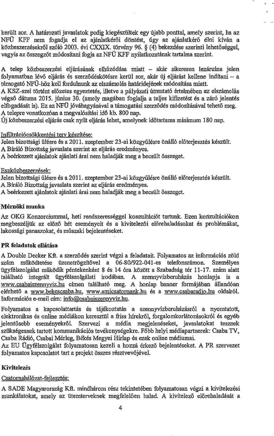 évi CXXIX. törvény 96. (4) bekezdése szerinti lehetőséggel, vagyis az összegzőtmódositani fogja az NFÜ KFF nyilatkozatának tartalma szerint.