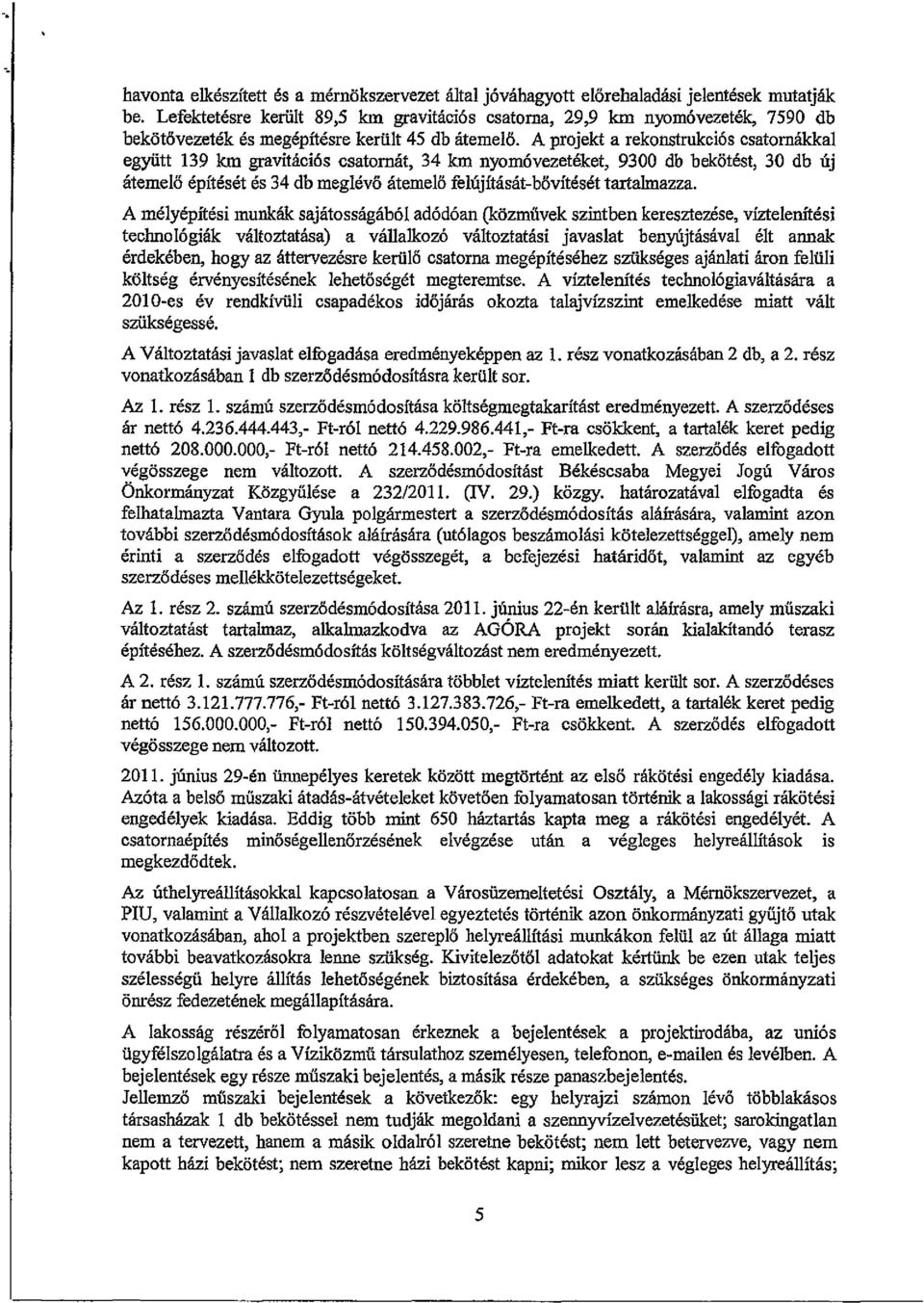 csatornát, 34 km nyomóvezetéket, 9300 db bekötést, 30 db új átemelő építését és 34 db meglévő átemelő felújítását-bővítését tartalmazza.