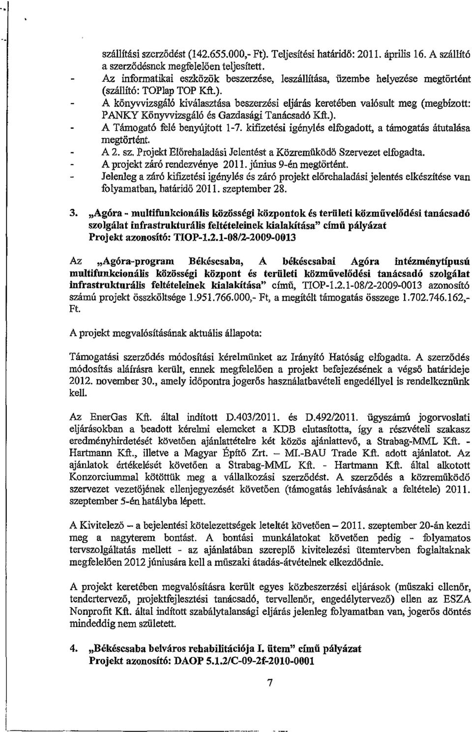 A kőnyvvizsgáló kiválasztása beszerzési eljárás keretében valósult meg (megbízott: PANKY Könyvvízsgáló és Gazdasági Tanácsadó Kft.). A Támogató felé benyújtott l-7.