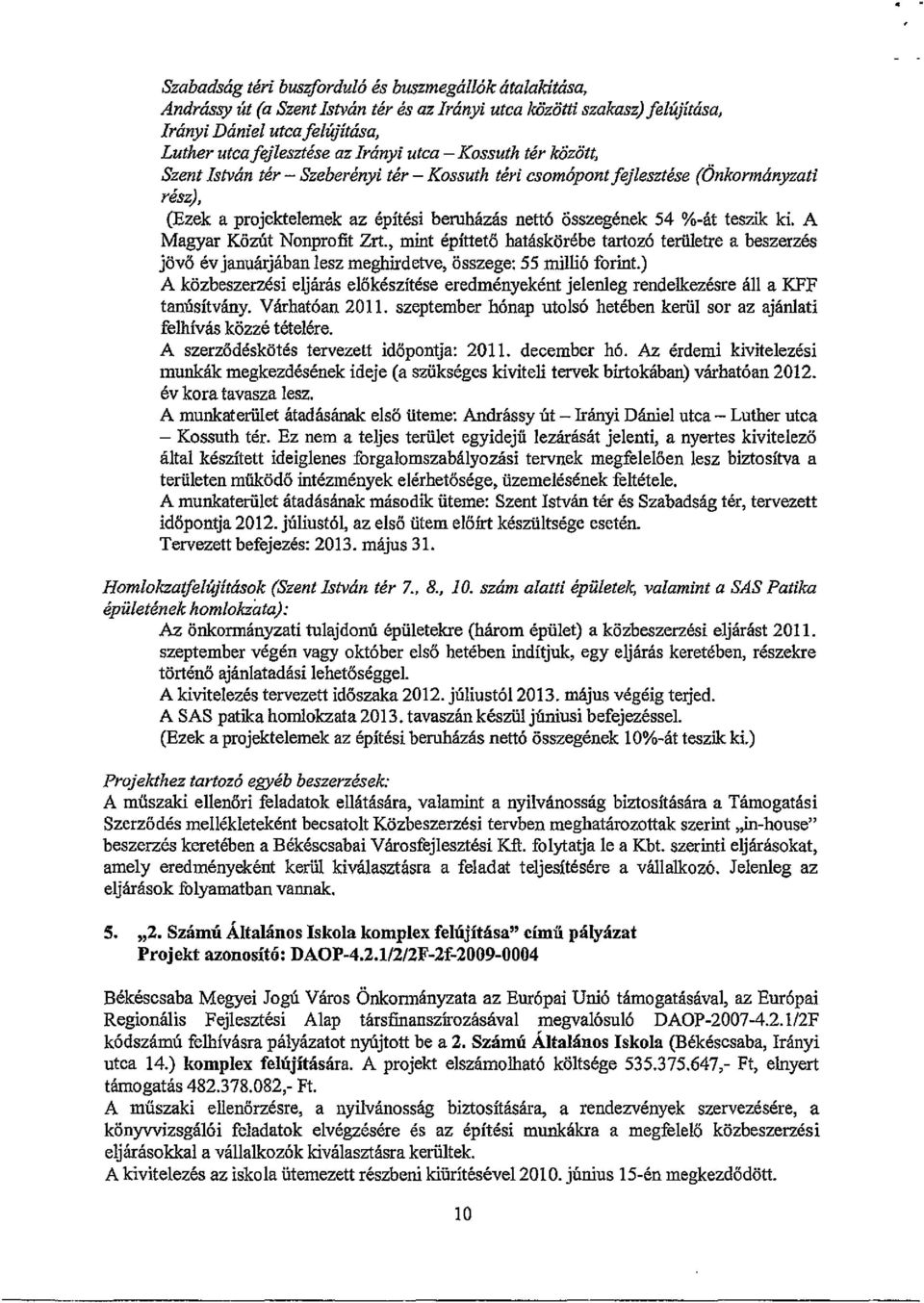 A Magyar Közút Nonprofit 2rt., mint építtető hatáskörébe tartozó területre a beszerzés jövő év januárjában lesz meghirdetve, összege: 55 millió forint.