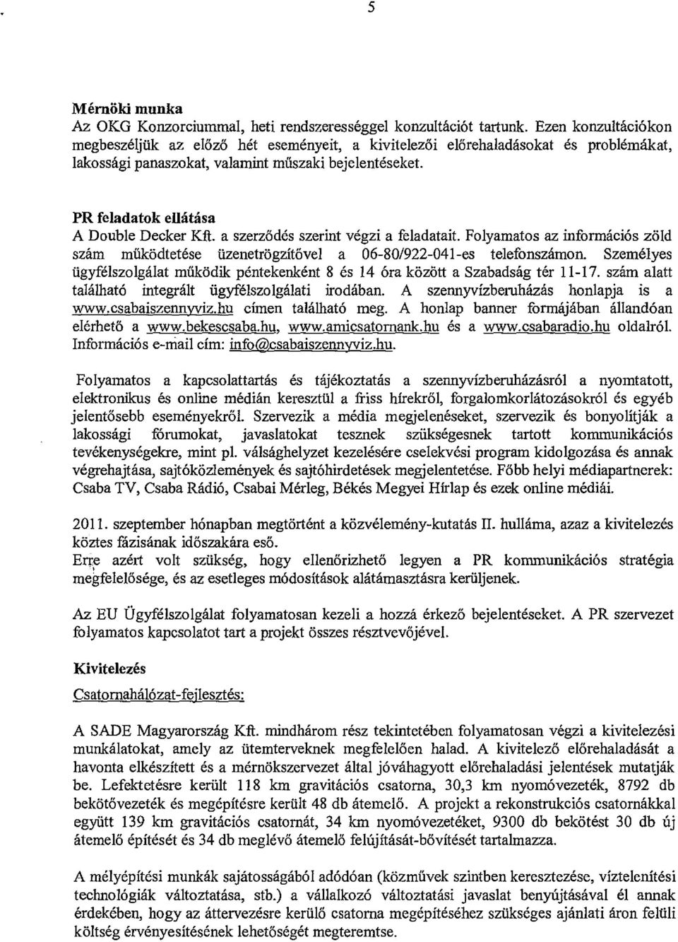 PR feladatok ellátása A Double Decker Kft. a szerződés szerint végzi a feladatait. Folyamatos az információs zöld szám működtetése üzenetrögzítővei a 06-8ü/922-041-es telefonszámon.