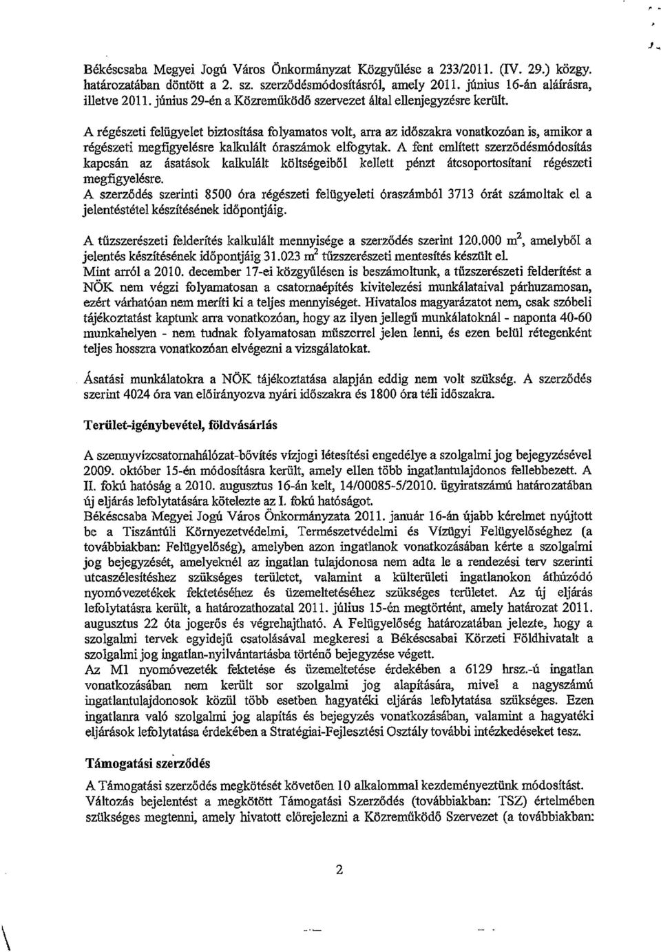 A régészeti felügyelet biztosítása folyamatos volt, arra az időszakra vonatkozóan is, amikor a régészeti megfigyelésre kalkulált óraszámok elfogytak.