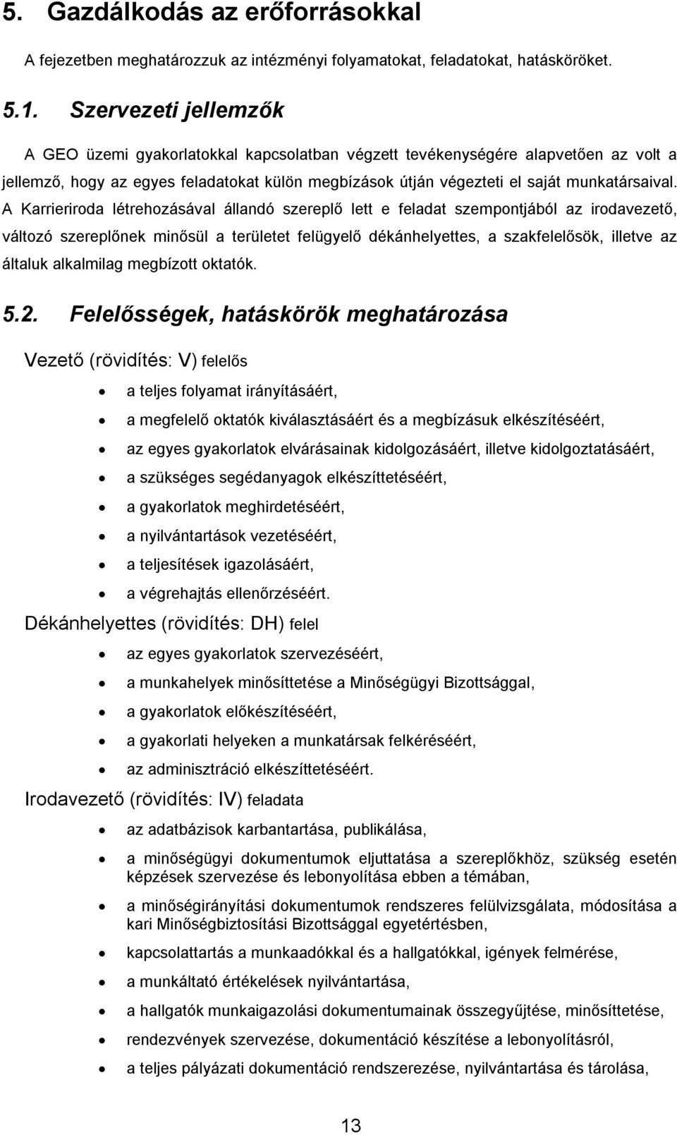 A Karrieriroda létrehozásával állandó szereplő lett e feladat szempontjából az irodavezető, változó szereplőnek minősül a területet felügyelő dékánhelyettes, a szakfelelősök, illetve az általuk