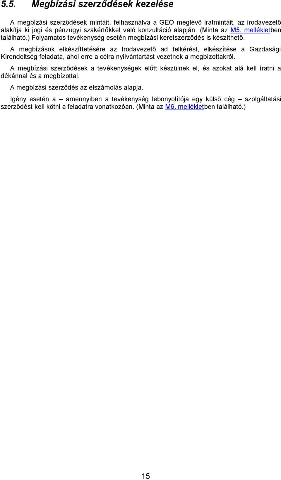 A megbízások elkészíttetésére az Irodavezető ad felkérést, elkészítése a Gazdasági Kirendeltség feladata, ahol erre a célra nyilvántartást vezetnek a megbízottakról.