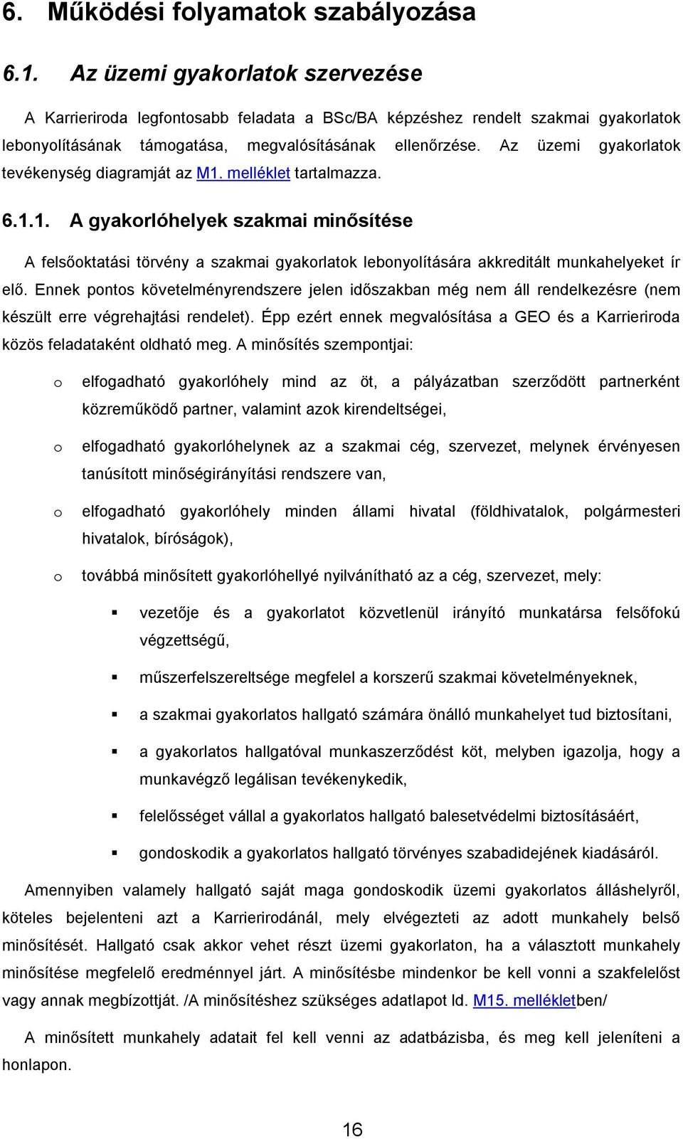 Az üzemi gyakorlatok tevékenység diagramját az M1. melléklet tartalmazza. 6.1.1. A gyakorlóhelyek szakmai minősítése A felsőoktatási törvény a szakmai gyakorlatok lebonyolítására akkreditált munkahelyeket ír elő.