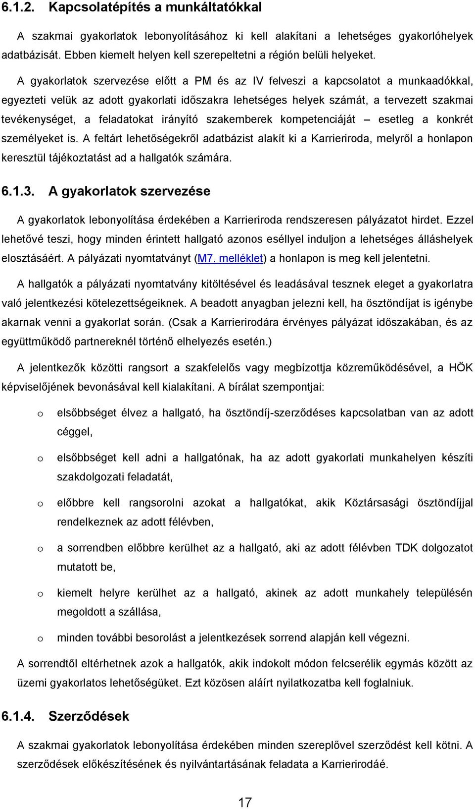 A gyakorlatok szervezése előtt a PM és az IV felveszi a kapcsolatot a munkaadókkal, egyezteti velük az adott gyakorlati időszakra lehetséges helyek számát, a tervezett szakmai tevékenységet, a