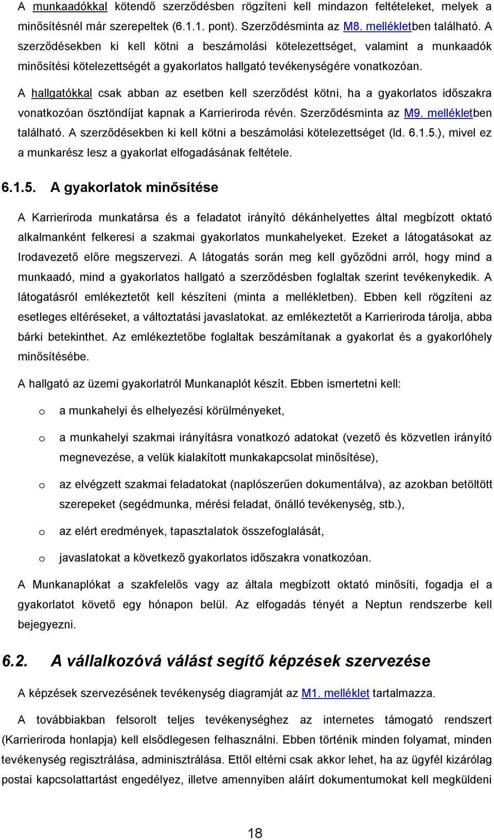 A hallgatókkal csak abban az esetben kell szerződést kötni, ha a gyakorlatos időszakra vonatkozóan ösztöndíjat kapnak a Karrieriroda révén. Szerződésminta az M9. mellékletben található.