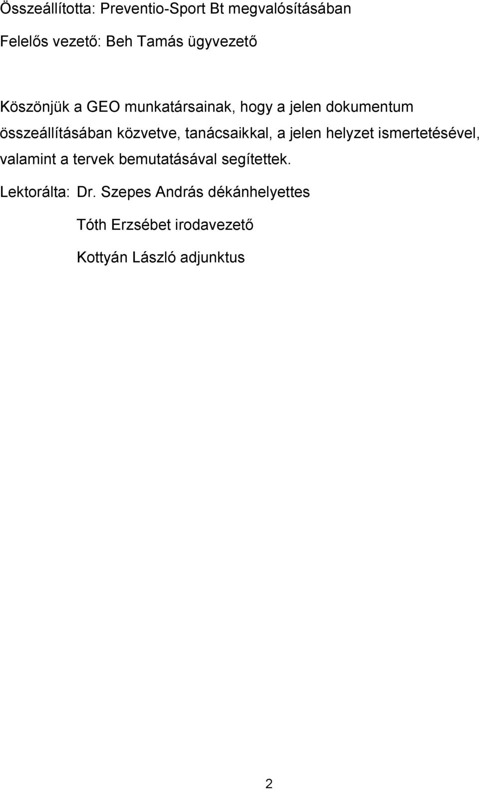 tanácsaikkal, a jelen helyzet ismertetésével, valamint a tervek bemutatásával segítettek.