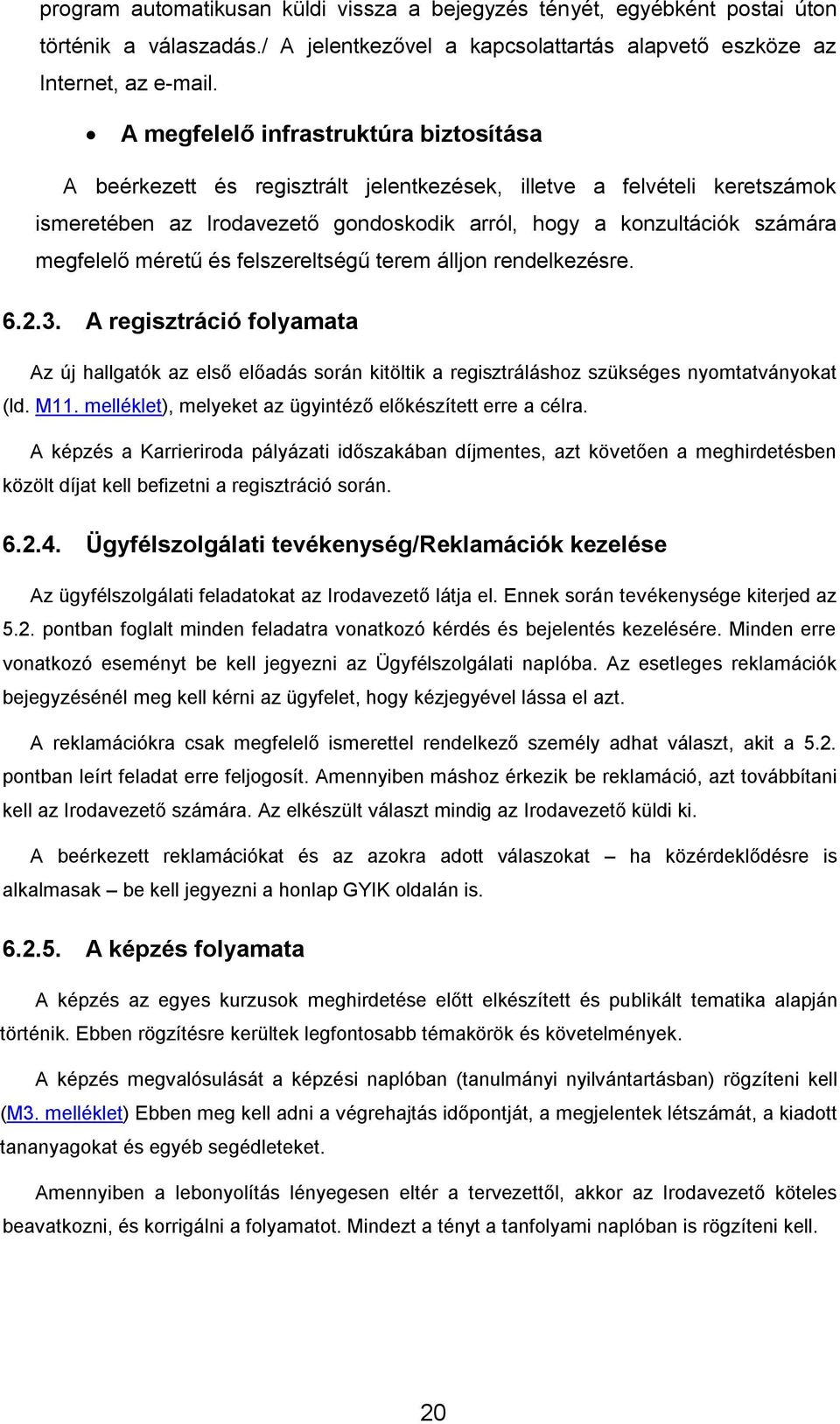 méretű és felszereltségű terem álljon rendelkezésre. 6.2.3. A regisztráció folyamata Az új hallgatók az első előadás során kitöltik a regisztráláshoz szükséges nyomtatványokat (ld. M11.