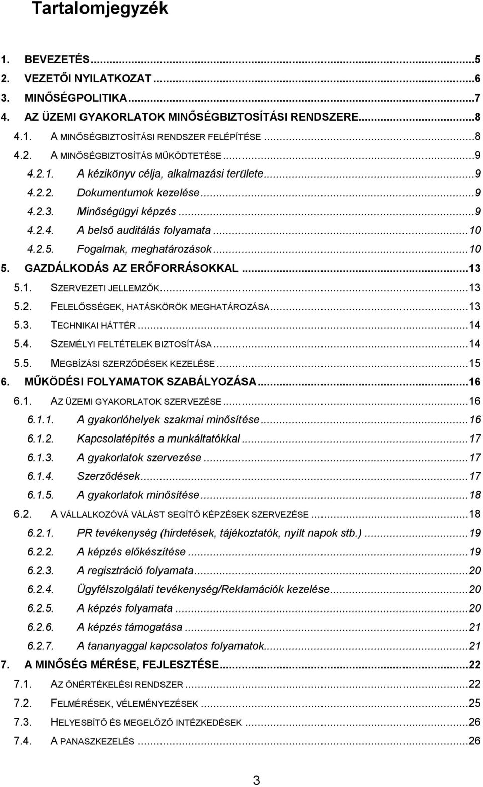 GAZDÁLKODÁS AZ ERŐFORRÁSOKKAL... 13 5.1. SZERVEZETI JELLEMZŐK... 13 5.2. FELELŐSSÉGEK, HATÁSKÖRÖK MEGHATÁROZÁSA... 13 5.3. TECHNIKAI HÁTTÉR... 14 5.4. SZEMÉLYI FELTÉTELEK BIZTOSÍTÁSA... 14 5.5. MEGBÍZÁSI SZERZŐDÉSEK KEZELÉSE.