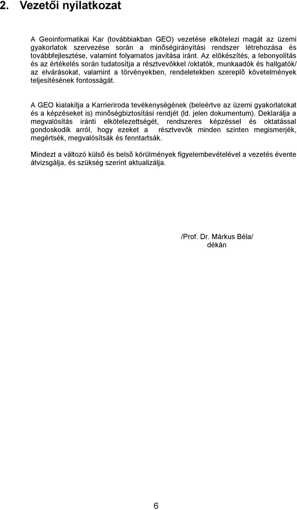Az előkészítés, a lebonyolítás és az értékelés során tudatosítja a résztvevőkkel /oktatók, munkaadók és hallgatók/ az elvárásokat, valamint a törvényekben, rendeletekben szereplõ követelmények