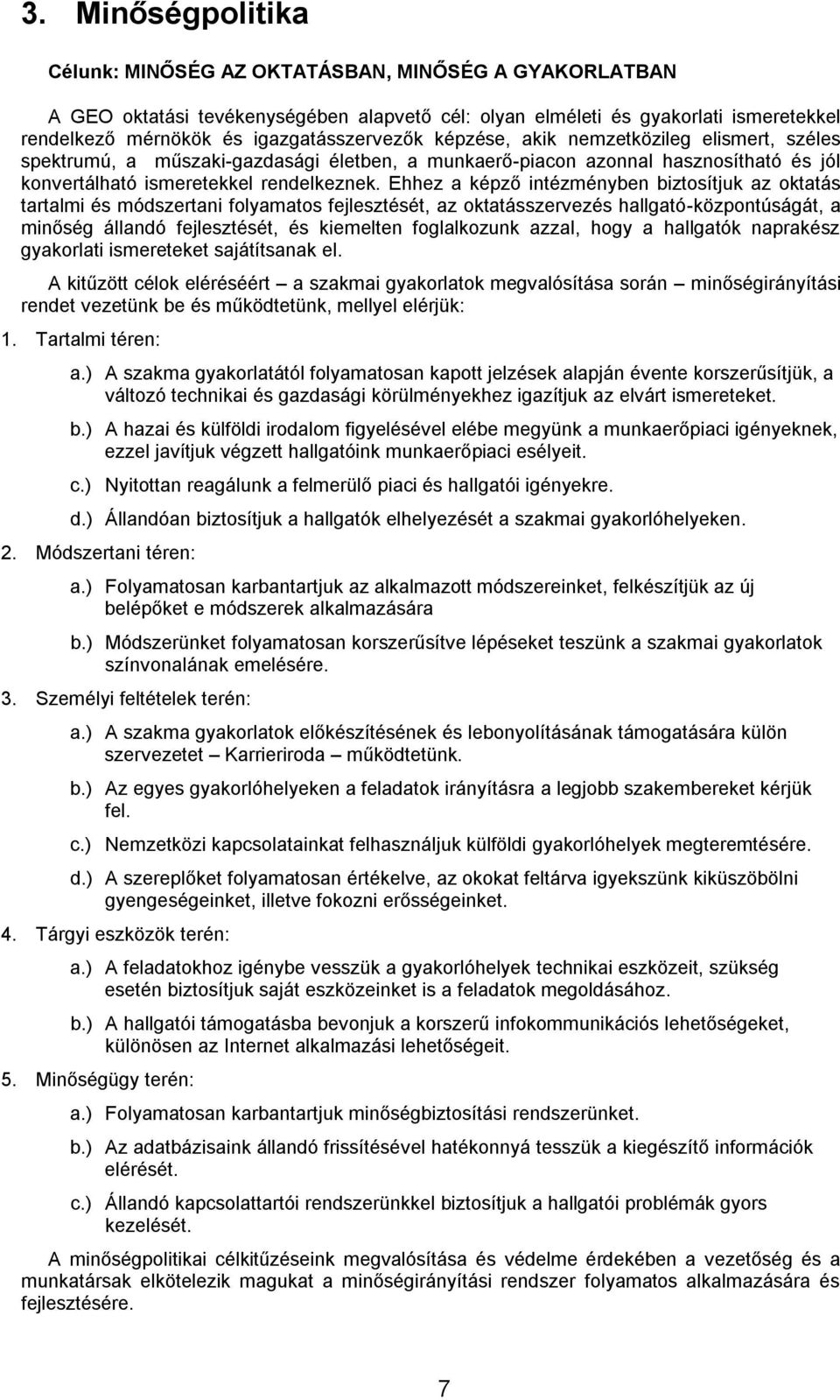 Ehhez a képző intézményben biztosítjuk az oktatás tartalmi és módszertani folyamatos fejlesztését, az oktatásszervezés hallgató-központúságát, a minőség állandó fejlesztését, és kiemelten