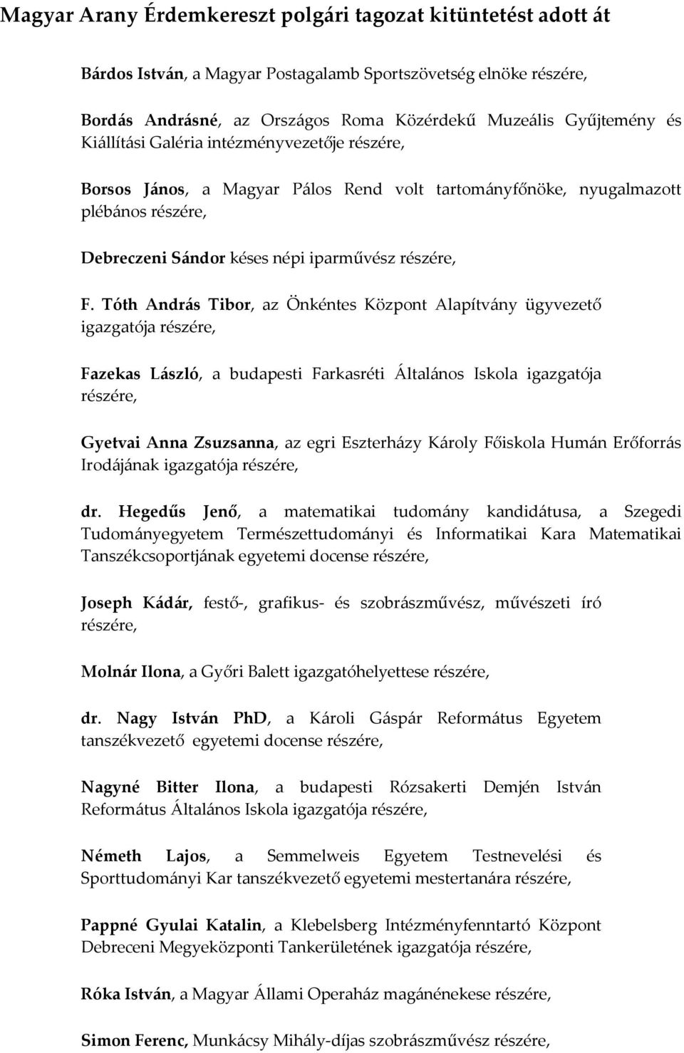 Tóth András Tibor, az Önkéntes Központ Alapítvány ügyvezető igazgatója Fazekas László, a budapesti Farkasréti Általános Iskola igazgatója Gyetvai Anna Zsuzsanna, az egri Eszterházy Károly Főiskola