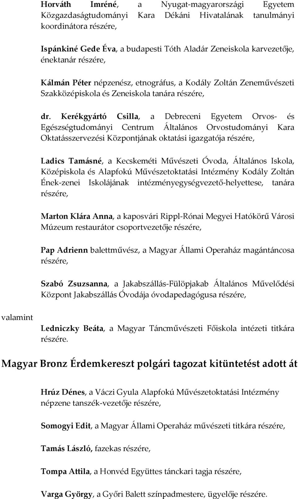 Kerékgyártó Csilla, a Debreceni Egyetem Orvos- és Egészségtudományi Centrum Általános Orvostudományi Kara Oktatásszervezési Központjának oktatási igazgatója Ladics Tamásné, a Kecskeméti Művészeti