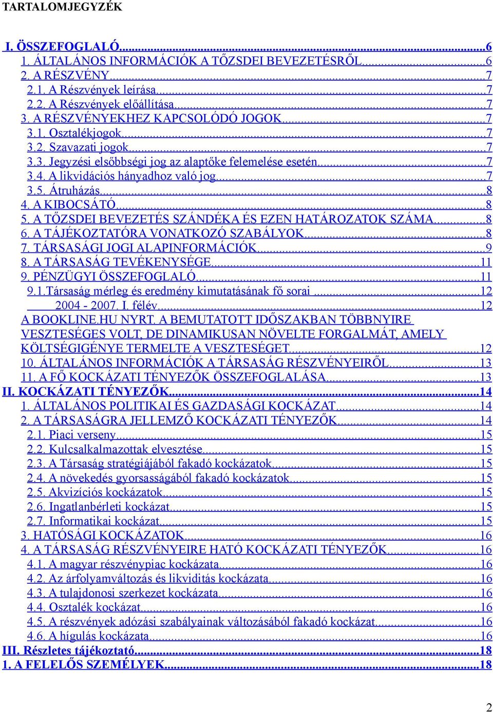 Átruházás...8 4. A KIBOCSÁTÓ...8 5. A TŐZSDEI BEVEZETÉS SZÁNDÉKA ÉS EZEN HATÁROZATOK SZÁMA...8 6. A TÁJÉKOZTATÓRA VONATKOZÓ SZABÁLYOK... 8 7. TÁRSASÁGI JOGI ALAPINFORMÁCIÓK... 9 8.