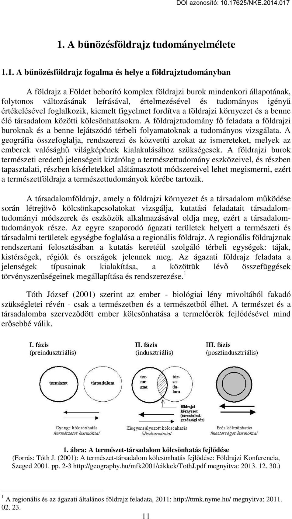 A földrajztudomány fő feladata a földrajzi buroknak és a benne lejátszódó térbeli folyamatoknak a tudományos vizsgálata.