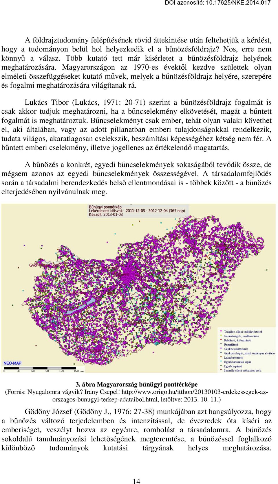 Magyarországon az 1970-es évektől kezdve születtek olyan elméleti összefüggéseket kutató művek, melyek a bűnözésföldrajz helyére, szerepére és fogalmi meghatározására világítanak rá.