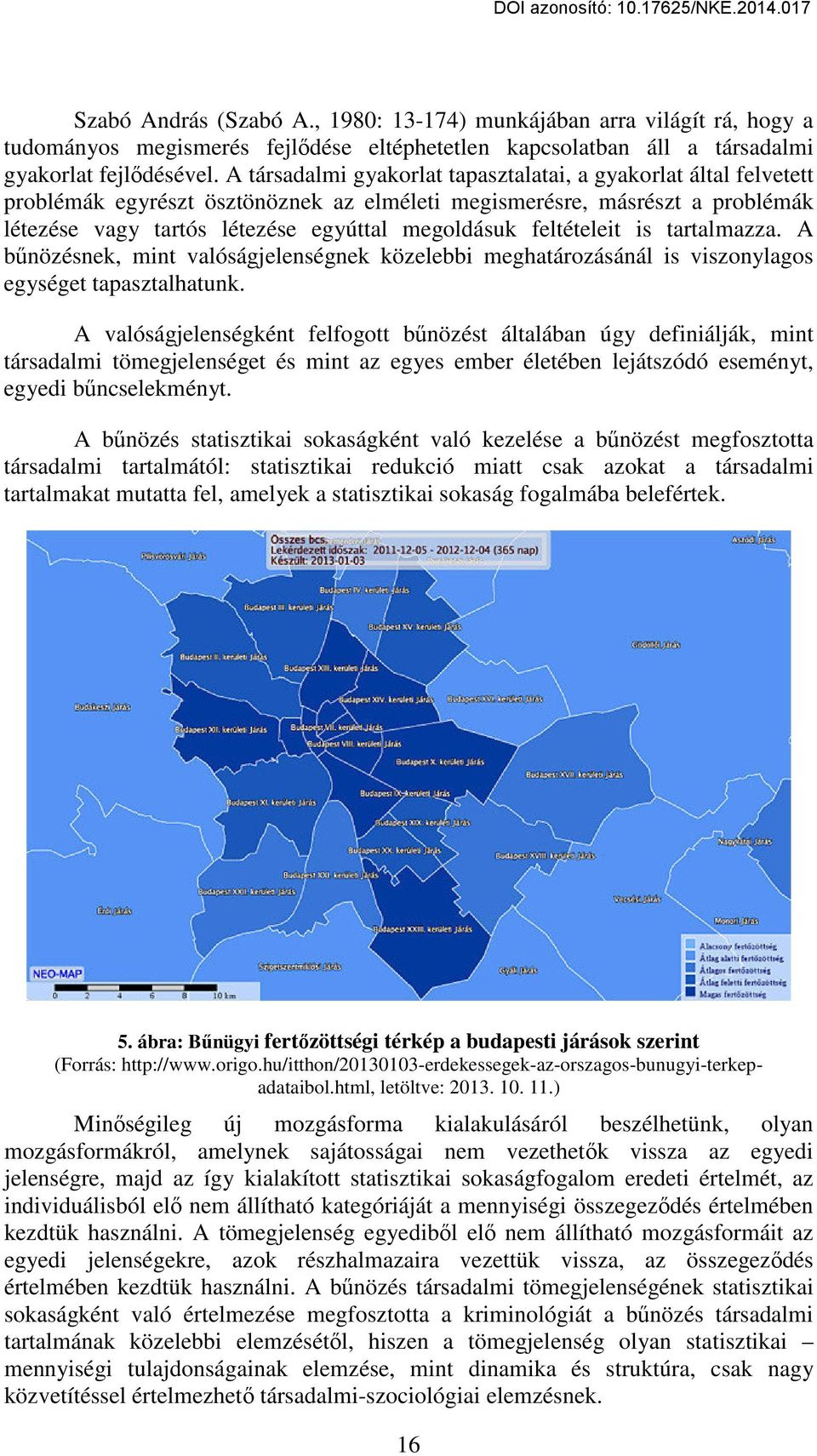 feltételeit is tartalmazza. A bűnözésnek, mint valóságjelenségnek közelebbi meghatározásánál is viszonylagos egységet tapasztalhatunk.