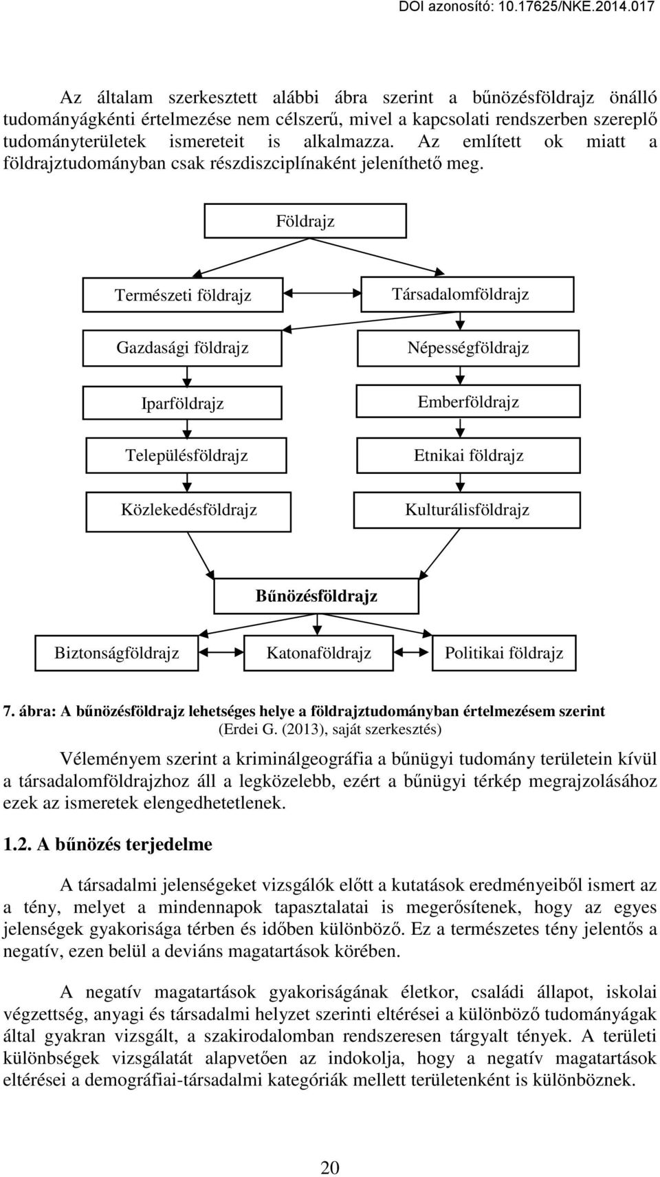 Földrajz Természeti földrajz Társadalomföldrajz Gazdasági földrajz Népességföldrajz Iparföldrajz Emberföldrajz Településföldrajz Etnikai földrajz Közlekedésföldrajz Kulturálisföldrajz Bűnözésföldrajz