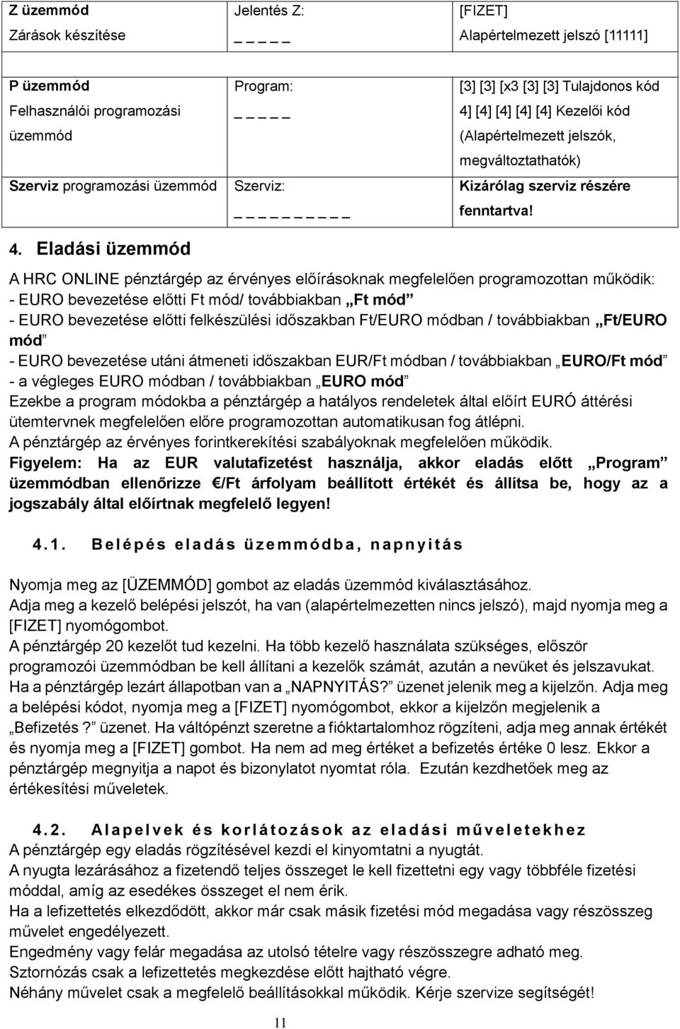 A HRC ONLINE pénztárgép az érvényes előírásoknak megfelelően programozottan működik: - EURO bevezetése előtti Ft mód/ továbbiakban Ft mód - EURO bevezetése előtti felkészülési időszakban Ft/EURO