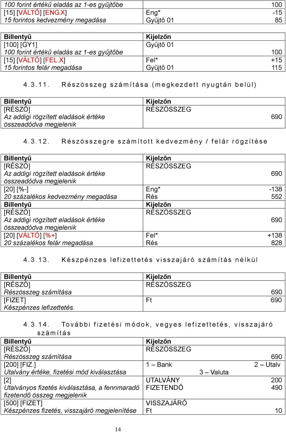 R é s z ö s s z e g s z á m í t á s a ( m e g k e z d e t t n y u g t á n b e l ü l ) [RÉSZÖ] Az addigi rögzített eladások értéke összeadódva megjelenik RÉSZÖSSZEG 690 4. 3. 1 2.