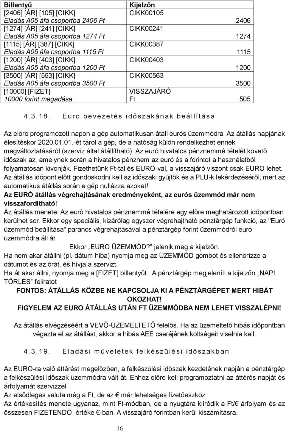 3500 VISSZAJÁRÓ Ft 505 4. 3. 1 8. E u r o b e v e z e t é s i d ő s z a k á n a k b e á l l í t á s a Az előre programozott napon a gép automatikusan átáll eurós üzemmódra.