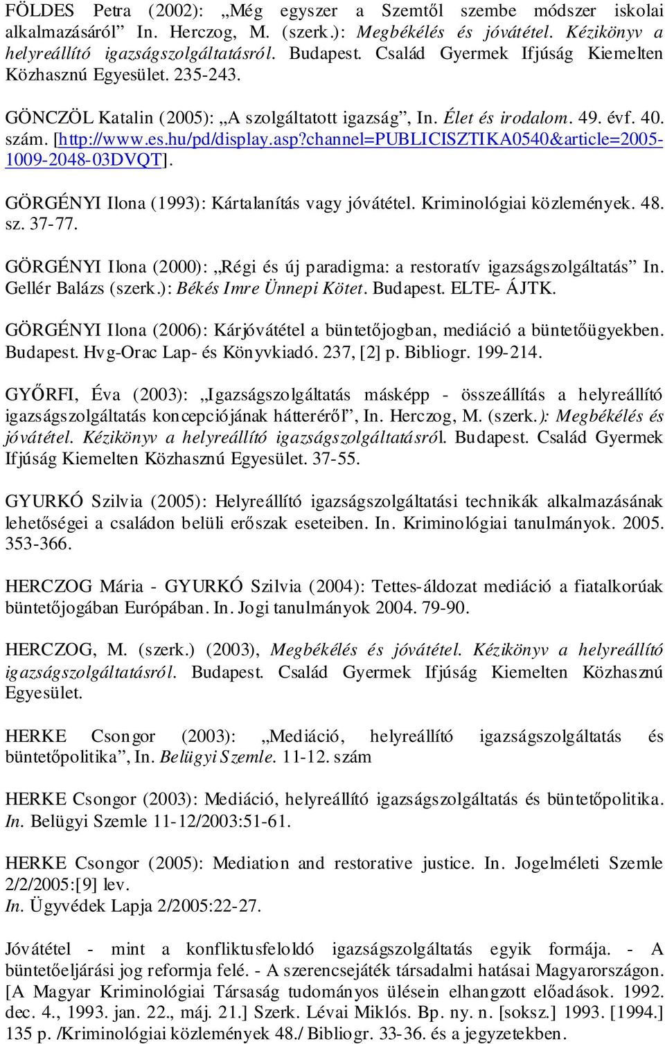 channel=publicisztika0540&article=2005-1009-2048-03dvqt]. GÖRGÉNYI Ilona (1993): Kártalanítás vagy jóvátétel. Kriminológiai közlemények. 48. sz. 37-77.