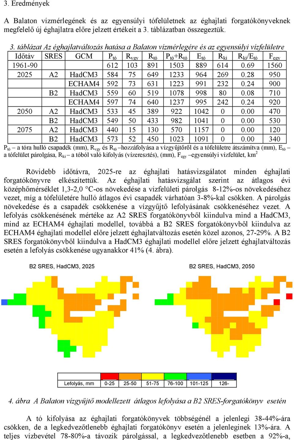 táblázat Az éghajlatváltozás hatása a Balaton vízmérlegére és az egyensúlyi vízfelületre Időtáv SRES GCM P tó R vgy R tó P tó +R tó E tó R ki R ki /E tó F egy 1961-90 612 103 891 1503 889 614 0.