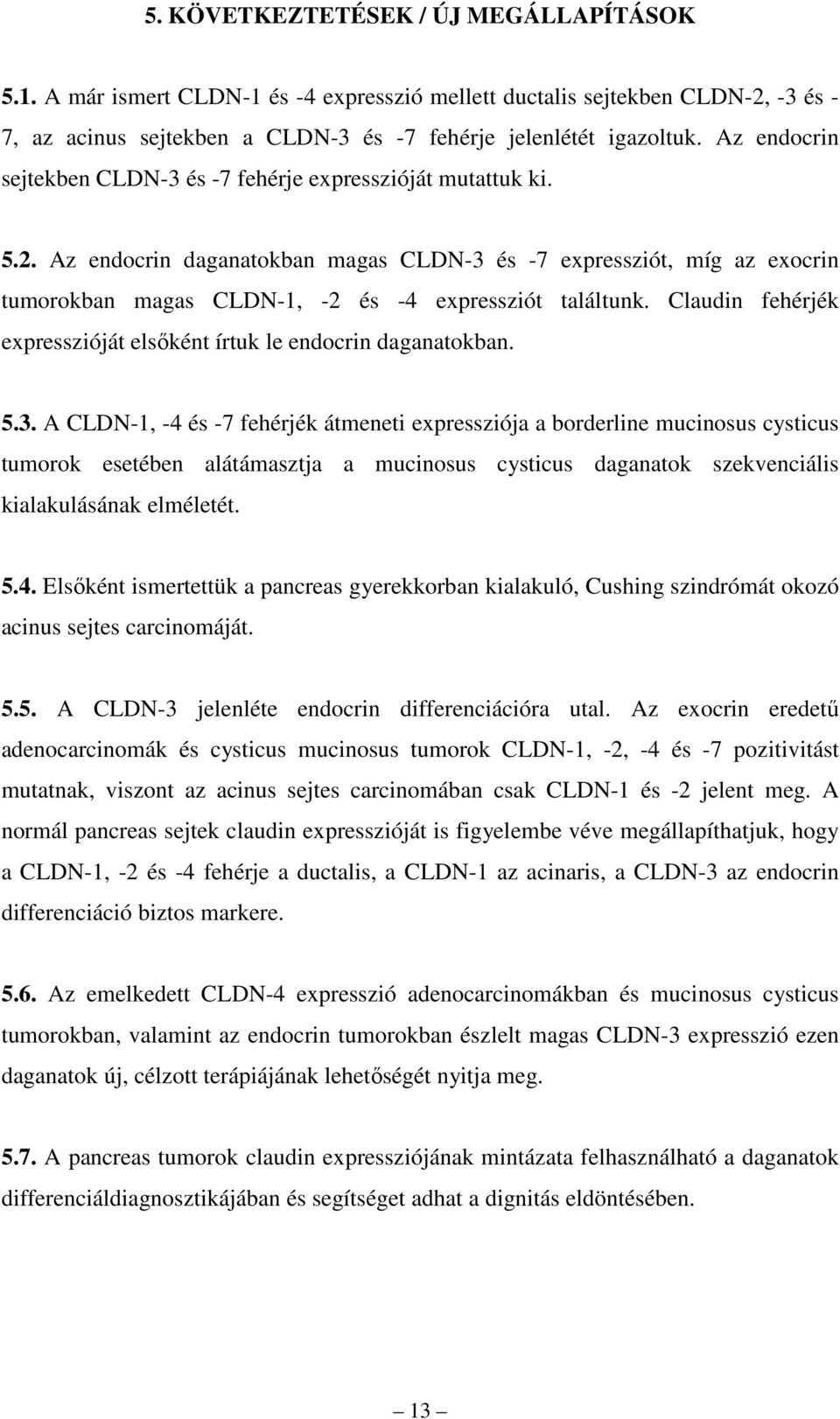 Az endocrin daganatokban magas CLDN-3 és -7 expressziót, míg az exocrin tumorokban magas CLDN-1, -2 és -4 expressziót találtunk. Claudin fehérjék expresszióját elsıként írtuk le endocrin daganatokban.