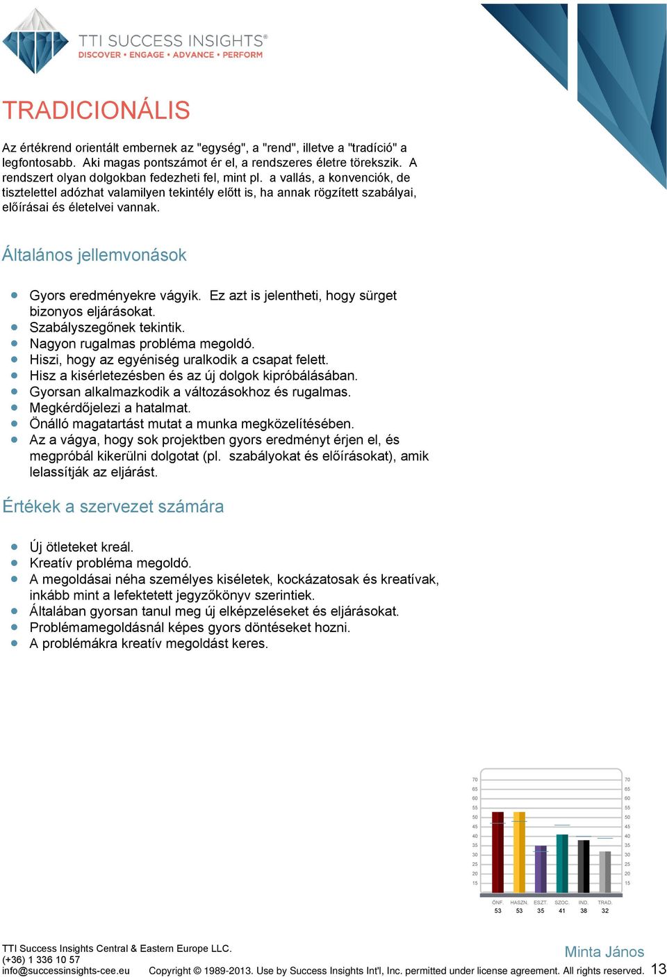 Általános jellemvonások Gyors eredményekre vágyik. Ez azt is jelentheti, hogy sürget bizonyos eljárásokat. Szabályszegőnek tekintik. Nagyon rugalmas probléma megoldó.