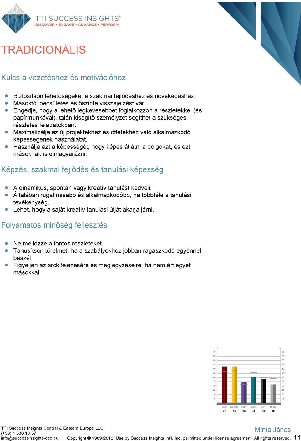 Maximalizálja az új projektekhez és ötletekhez való alkalmazkodó képességének használatát. Használja azt a képességét, hogy képes átlátni a dolgokat, és ezt másoknak is elmagyarázni.