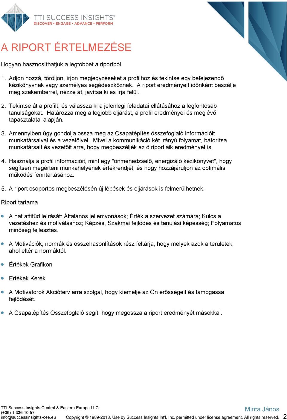 Határozza meg a legjobb eljárást, a profil eredményei és meglévő tapasztalatai alapján. 3. Amennyiben úgy gondolja ossza meg az Csapatépítés összefoglaló információit munkatársaival és a vezetőivel.