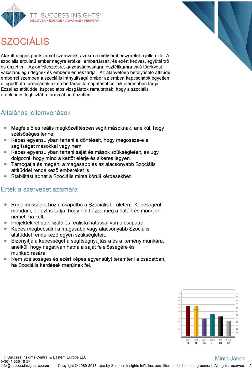Az alapvetően befolyásoló attitűdű emberrel szemben a szociális irányultságú ember az emberi kapcsolatok egyetlen elfogadható formájának az embertársai támogatását céljaik elérésében tartja.