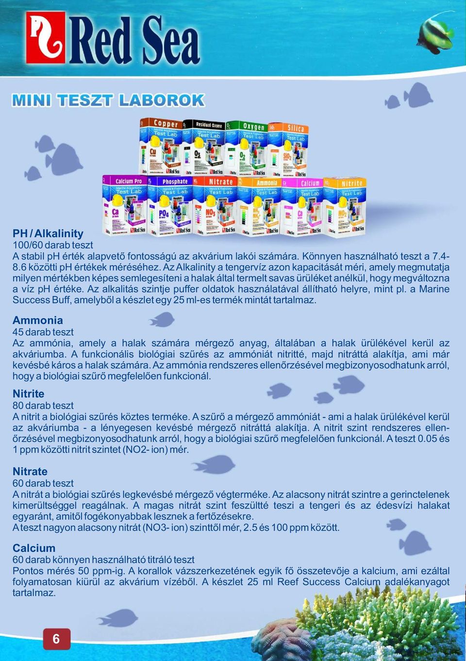 Az alkalitás szintje puffer oldatok használatával állítható helyre, mint pl. a Marine Success Buff, amelybõl a készlet egy 25 ml-es termék mintát tartalmaz.