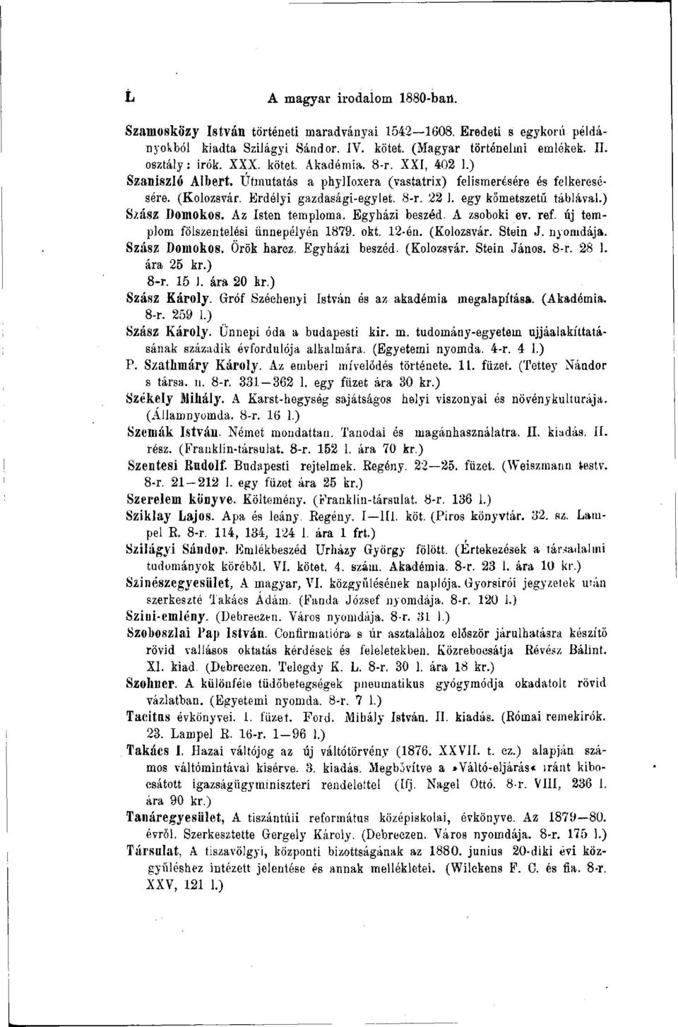 ) Szász Domokos. Az Isten temploma. Egyházi beszéd. A zsoboki ev. ref. új templom fölszentelési ünnepélyén 1879. okt. 12-én. (Kolozsvár. Stein J. nyomdája. Szász Domokos. Örök harez. Egyházi beszéd. (Kolozsvár. Stein János.