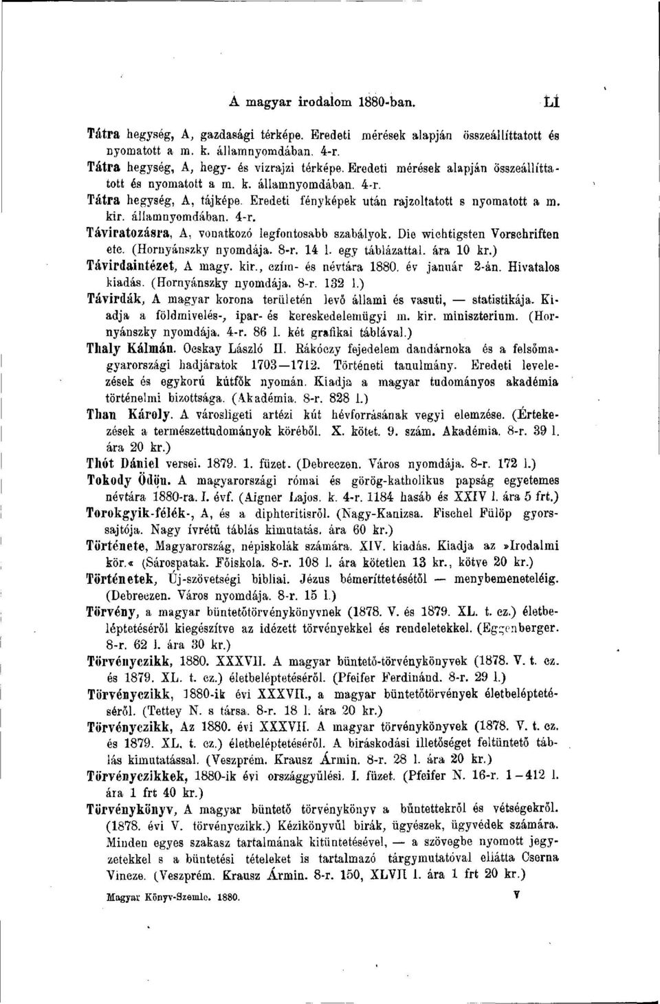 Die wichtigsten Vorschriften etc. (Hornyánszky nyomdája. 8-r. 14 1. egy táblázattal, ára 10 kr.) Távirdaintézet, A magy. kir., ezím- és névtára 1880. év január 2-án. Hivatalos kiadás.
