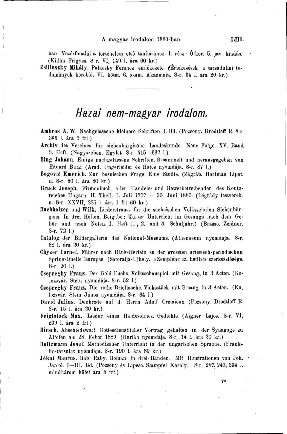 Nachgelassene kleinere Schriften. I. Bd. (Pozsony. Drodtleff K. 8-r 385 1. ára 3 frt) Archiv des Vereines für siebenbürgisehe Landeskunde. Neue Folge. XV. Band 3. Heft. (Nagyszeben. Egylet. 8-r. 415-662 1.