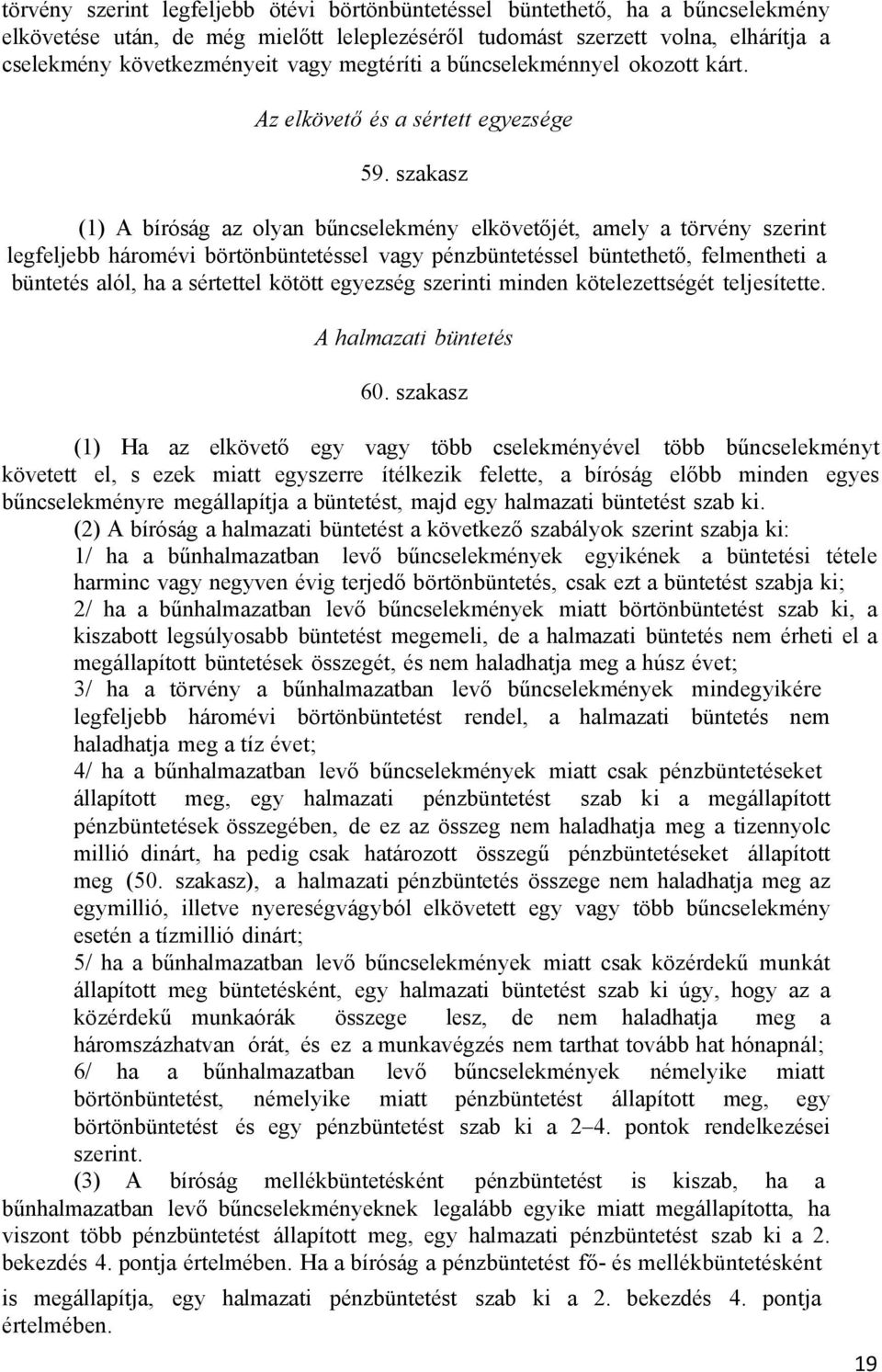 szakasz (1) A bíróság az olyan bűncselekmény elkövetőjét, amely a törvény szerint legfeljebb háromévi börtönbüntetéssel vagy pénzbüntetéssel büntethető, felmentheti a büntetés alól, ha a sértettel