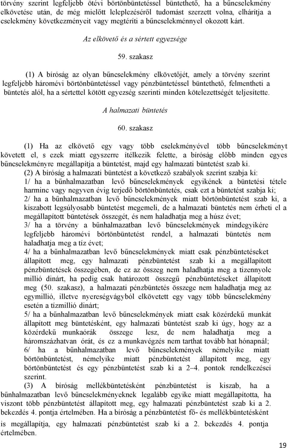 szakasz (1) A bíróság az olyan bűncselekmény elkövetőjét, amely a törvény szerint legfeljebb háromévi börtönbüntetéssel vagy pénzbüntetéssel büntethető, felmentheti a büntetés alól, ha a sértettel