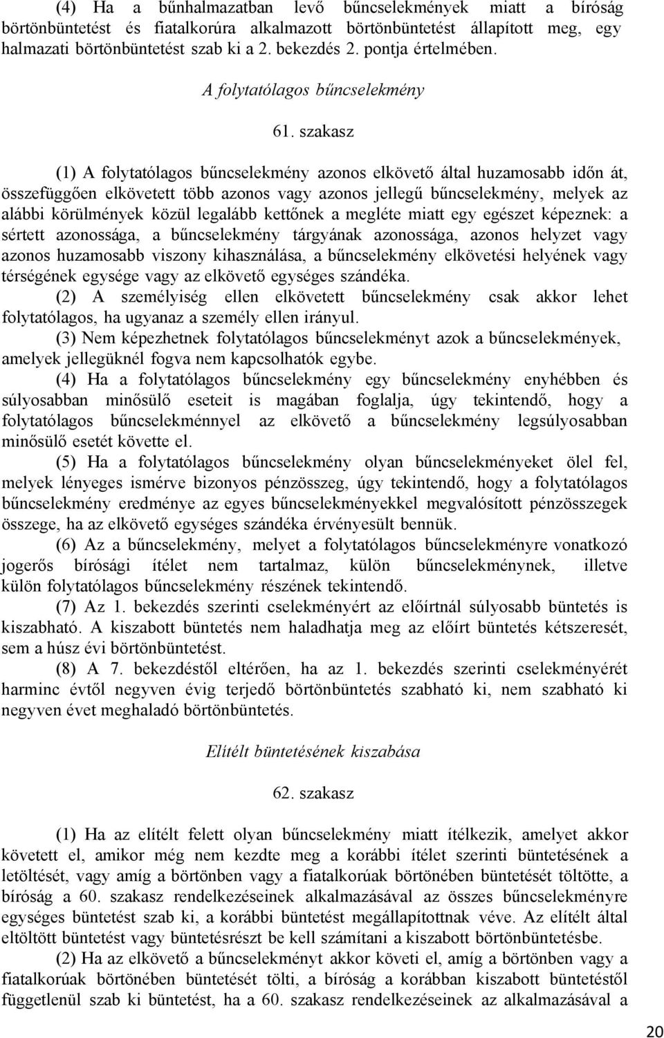 szakasz (1) A folytatólagos bűncselekmény azonos elkövető által huzamosabb időn át, összefüggően elkövetett több azonos vagy azonos jellegű bűncselekmény, melyek az alábbi körülmények közül legalább