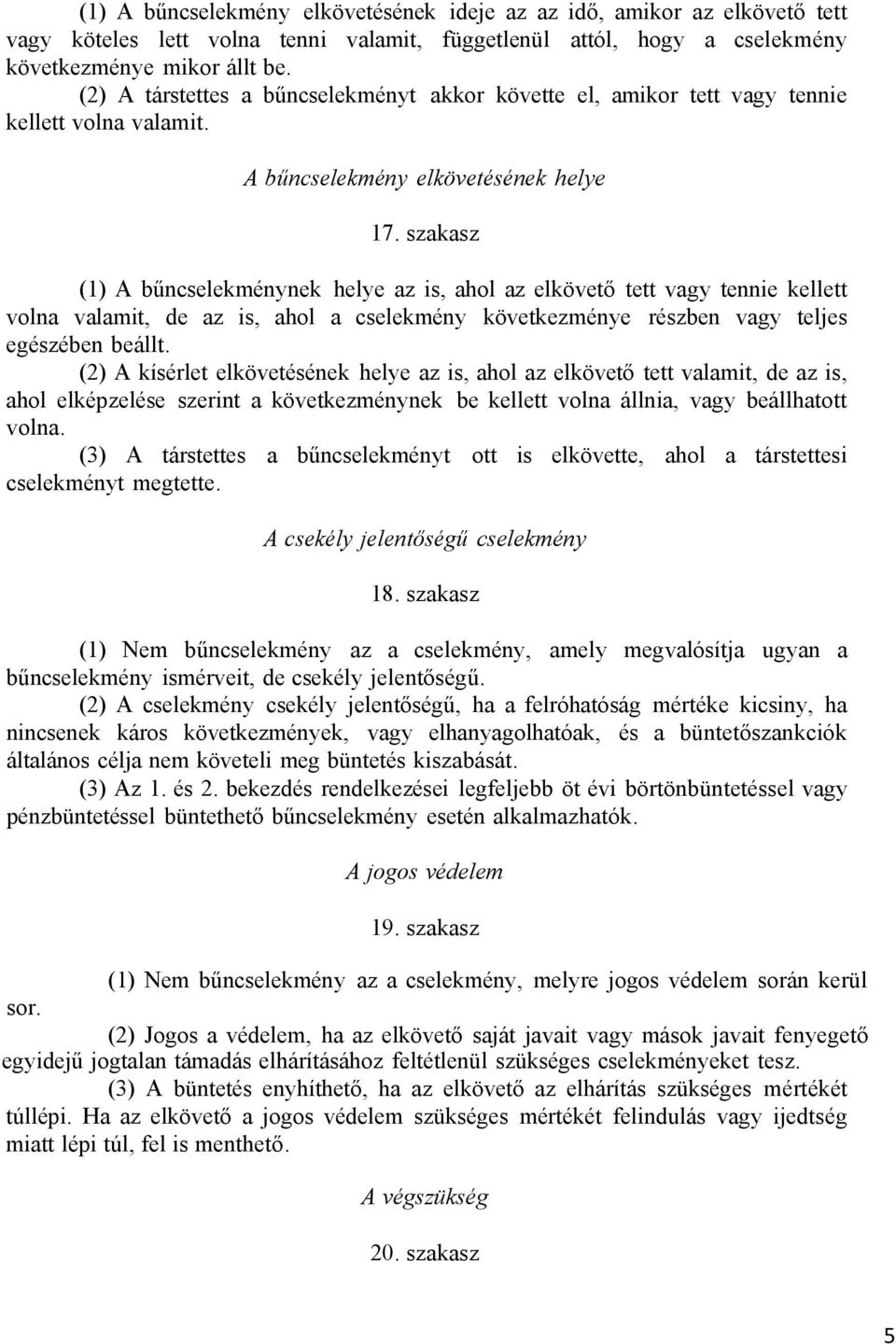 szakasz (1) A bűncselekménynek helye az is, ahol az elkövető tett vagy tennie kellett volna valamit, de az is, ahol a cselekmény következménye részben vagy teljes egészében beállt.