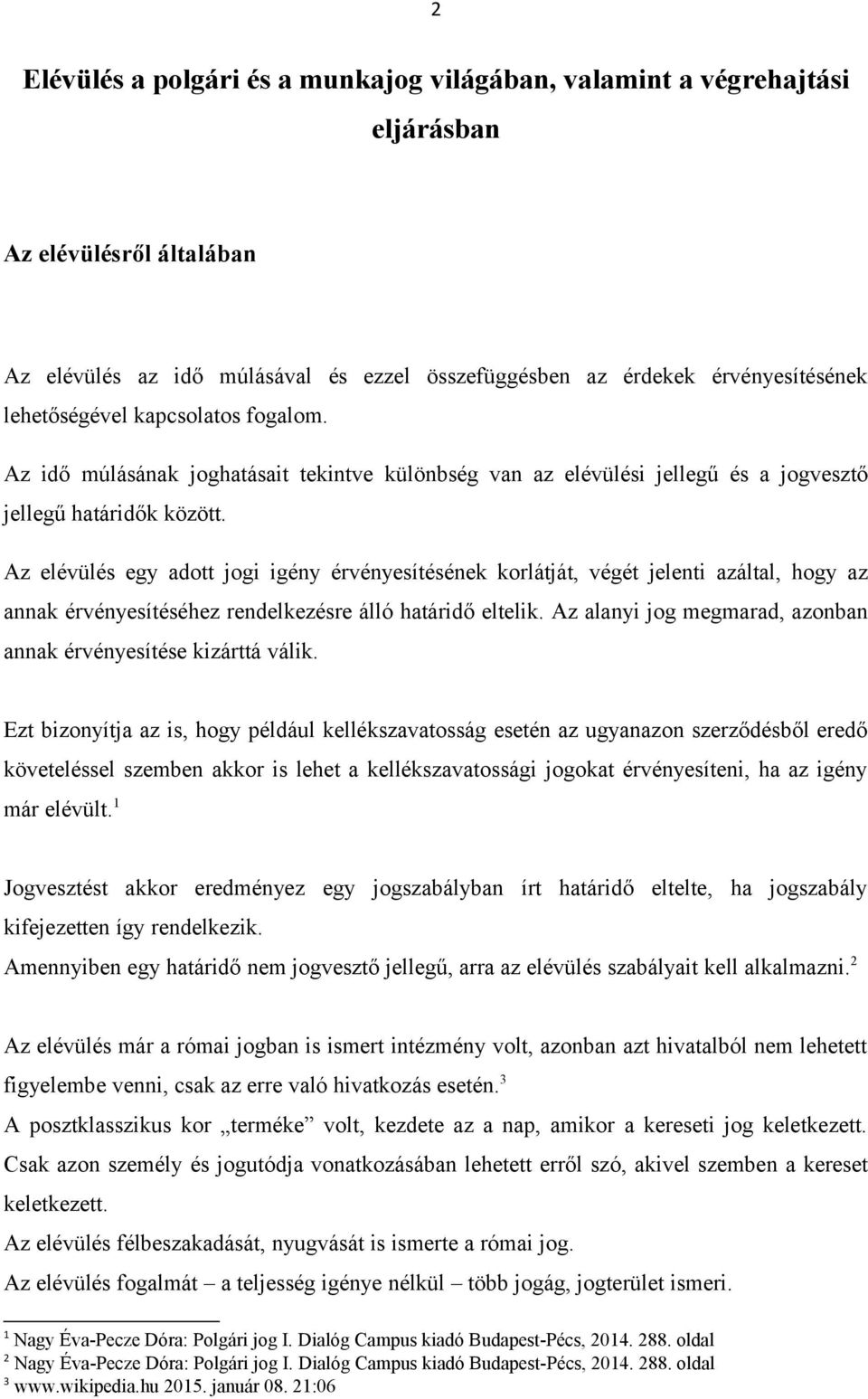 Az elévülés egy adott jogi igény érvényesítésének korlátját, végét jelenti azáltal, hogy az annak érvényesítéséhez rendelkezésre álló határidő eltelik.